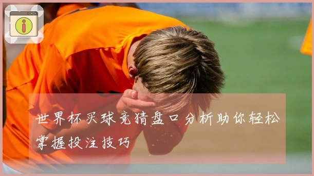世界杯买球竞猜盘口分析助你轻松掌握投注技巧